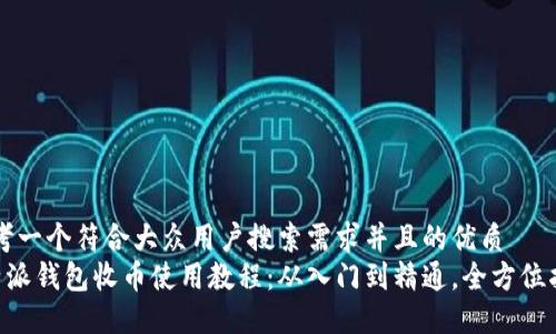 思考一个符合大众用户搜索需求并且的优质
B特派钱包收币使用教程：从入门到精通，全方位指南
