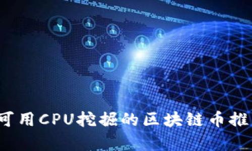 2023年最新可用CPU挖掘的区块链币推荐与详细分析