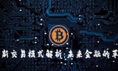 区块链最新交易模式解析：未来金融的革命与挑
