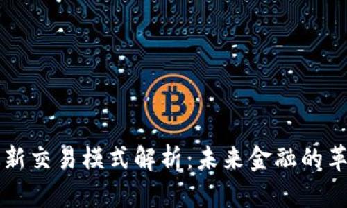 区块链最新交易模式解析：未来金融的革命与挑战