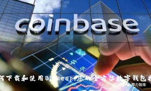 如何下载和使用BitKeep：您的全方位数字钱包指南