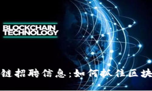 大连最新区块链招聘信息：如何抓住区块链行业的机会
