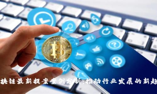 区块链最新提案案例分析：推动行业发展的新趋势