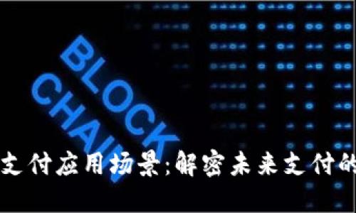 区块链币支付应用场景：解密未来支付的全新可能