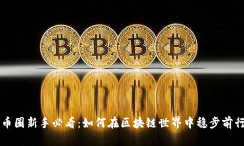 币圈新手必看：如何在区块链世界中稳步前行