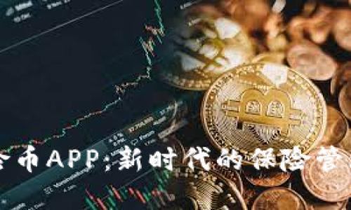 区块链保险币APP：新时代的保险管理解决方案
