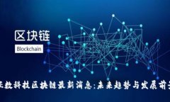 亚数科技区块链最新消息：未来趋势与发展前景