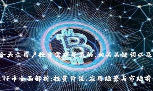 下面是一个符合大众用户搜索需求并且的，相关关键词以及详细内容概述。


jiaotou区块链TF币全面解析：投资价值、应用场景与市场前景