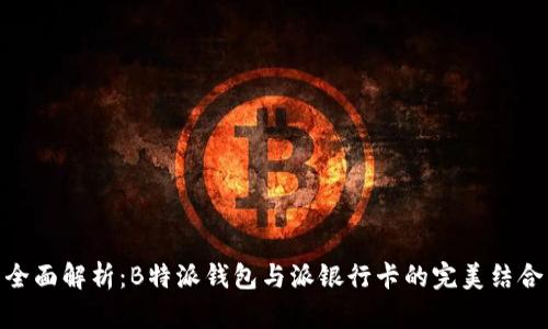 全面解析：B特派钱包与派银行卡的完美结合