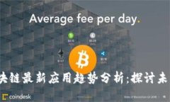 2023年区块链最新应用趋势分析：探讨未来发展方