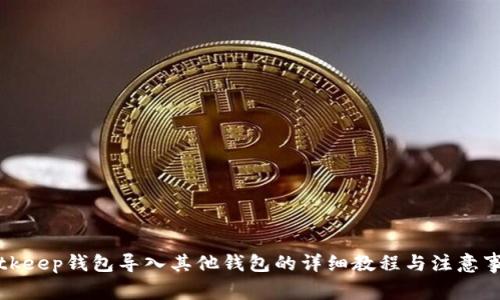 Bitkeep钱包导入其他钱包的详细教程与注意事项