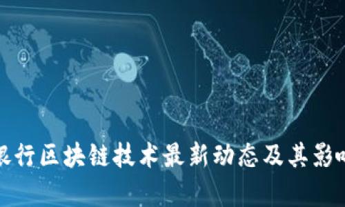 人民银行区块链技术最新动态及其影响分析
