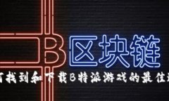 如何找到和下载B特派游戏的最佳途径