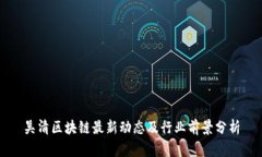 吴清区块链最新动态及行业前景分析