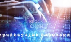 区块链最新利空消息解析：影响市场的关键因素