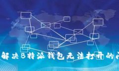 如何解决B特派钱包无法打开的问题？
