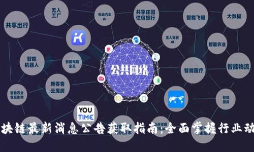 区块链最新消息公告获取指南：全面掌握行业动态