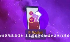 区块链代码最新消息：未来技术的前沿动态与热
