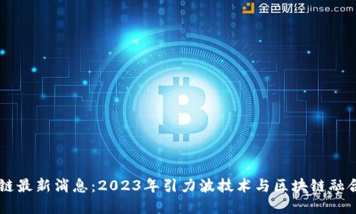 引力波区块链最新消息：2023年引力波技术与区块链融合的未来展望