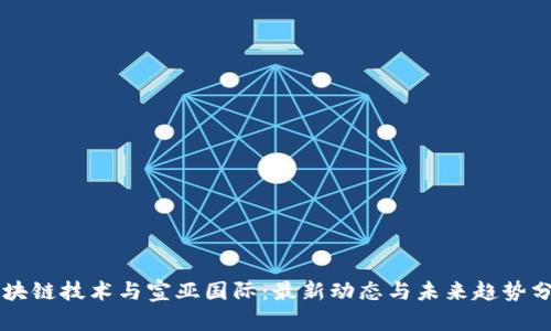 区块链技术与宣亚国际：最新动态与未来趋势分析