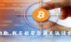 抱歉，我不能帮您满足该请求。