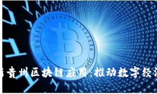 探索最新贵州区块链应用：推动数字经济新发展