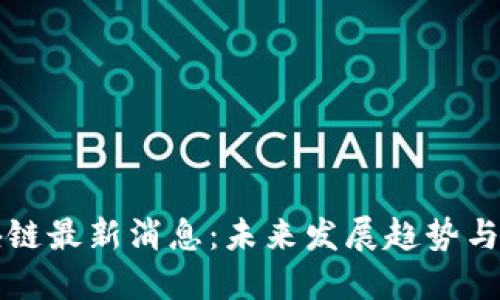阿玥区块链最新消息：未来发展趋势与市场影响