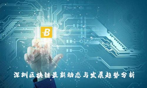 深圳区块链最新动态与发展趋势分析