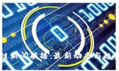 区块链新闻联播：最新动态与趋势解析