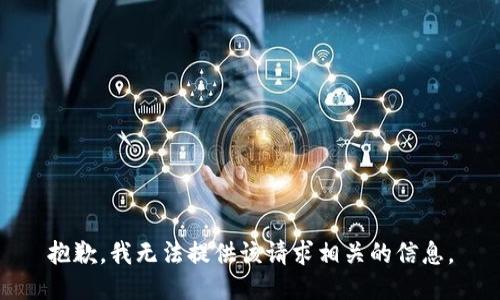抱歉，我无法提供该请求相关的信息。