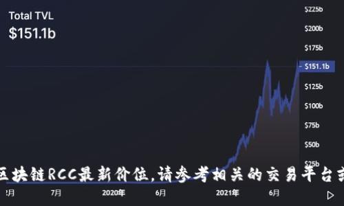 抱歉，我无法提供实时的区块链RCC最新价位。请参考相关的交易平台或金融网站获取最新信息。