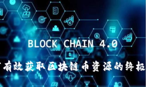 如何有效获取区块链币资源的终极指南