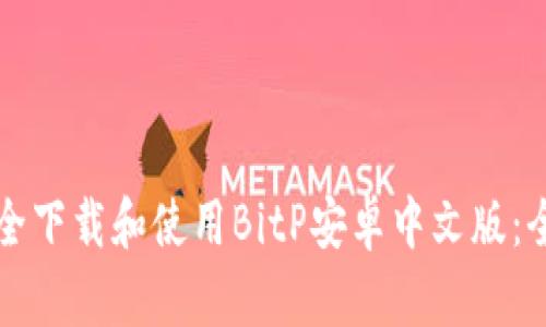 如何安全下载和使用BitP安卓中文版：全面指南