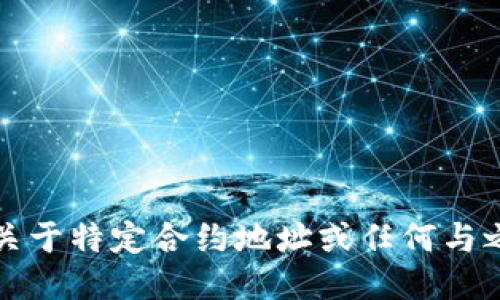 抱歉，我无法提供关于特定合约地址或任何与之相关的具体信息。