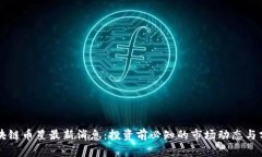 区块链币星最新消息：投资前必知的市场动态与