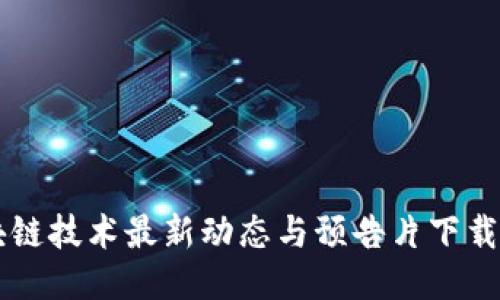 区块链技术最新动态与预告片下载指南