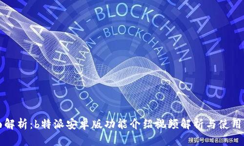 全面解析：b特派安卓版功能介绍视频解析与使用指南