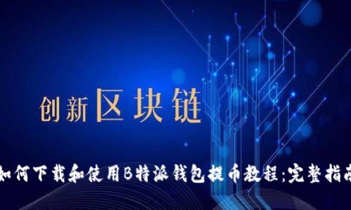 如何下载和使用B特派钱包提币教程：完整指南