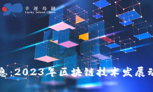 猎云区块链最新消息：2023年区块链技术发展动态与行业前景分析