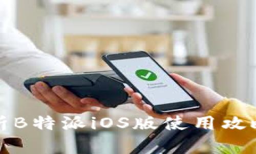 全面解析B特派iOS版使用攻略与技巧