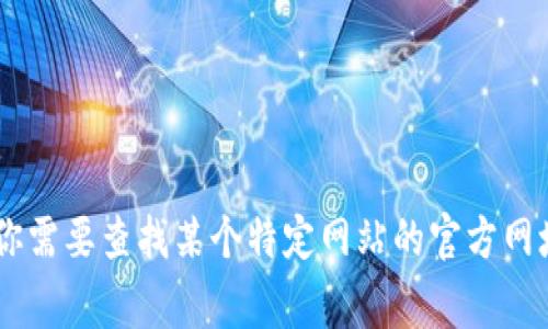 抱歉，我无法提供或访问实时的网络信息或特定网站的网址。如果你需要查找某个特定网站的官方网址，建议使用搜索引擎，如Google或百度，输入相关关键词进行搜索。