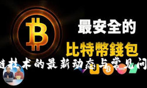  区块链技术的最新动态与常见问答详解