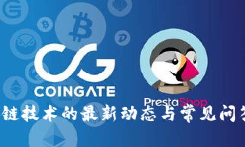  区块链技术的最新动态与常见问答详解