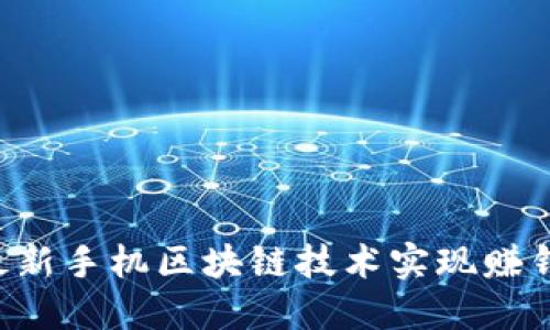如何利用最新手机区块链技术实现赚钱：全面指南