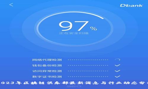 2023年区块链俱乐部最新消息与行业动态分析