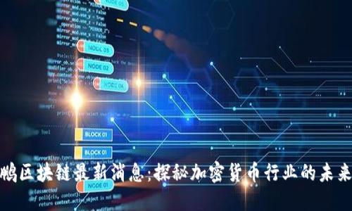 赵长鹏区块链最新消息：探秘加密货币行业的未来走向