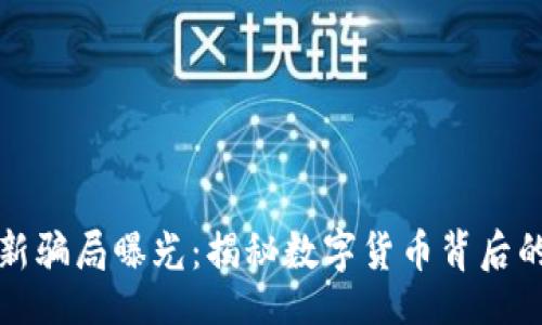 xiaotu
区块链币最新骗局曝光：揭秘数字货币背后的黑暗与真相