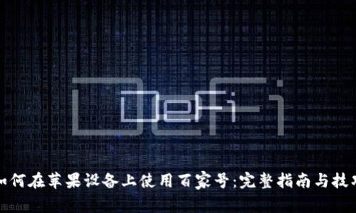 如何在苹果设备上使用百家号：完整指南与技巧