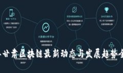 2023年甘肃区块链最新动态与发展趋势全面解析