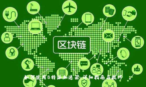 如何使用B特派加速器：详细指南与技巧